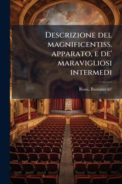 Descrizione del magnificentiss. apparato e de' maravigliosi intermedi