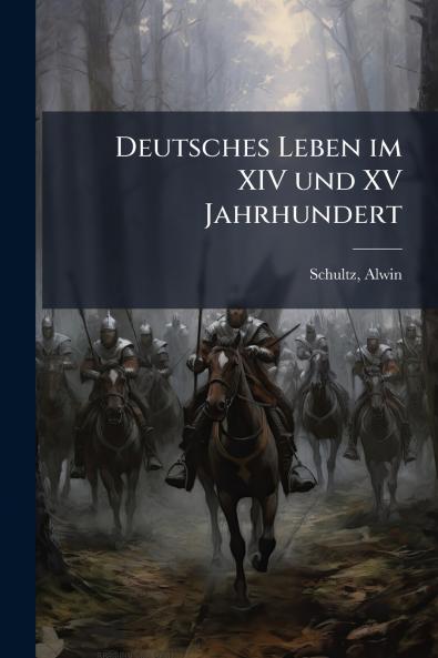 Deutsches Leben im XIV und XV Jahrhundert