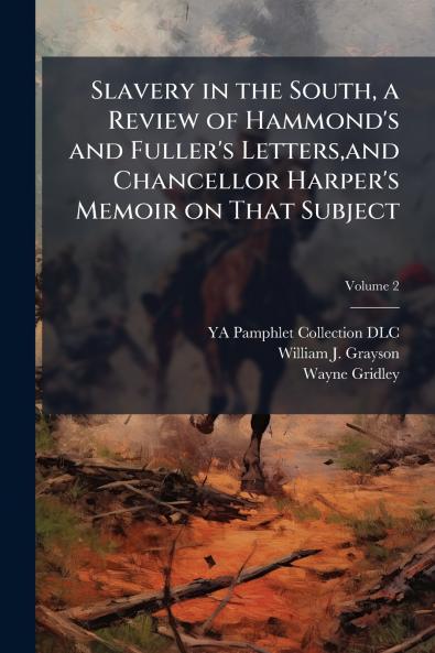 Slavery in the South a Review of Hammond's and Fuller's Lettersand Chancellor Harper's Memoir on That Subject; Volume 2