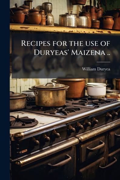 Recipes for the use of Duryeas' Maizena ..