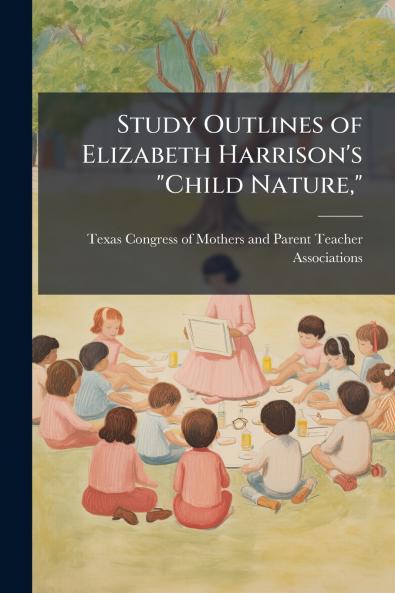Study Outlines of Elizabeth Harrison's Child Nature