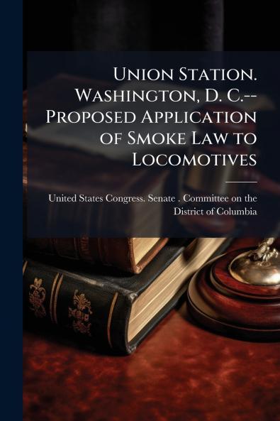 Union Station. Washington D. C.--Proposed Application of Smoke Law to Locomotives