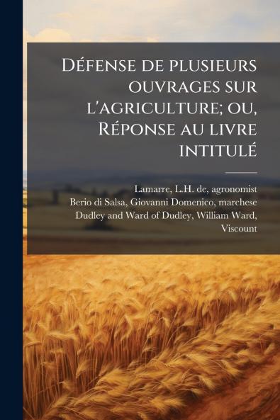 Défense de plusieurs ouvrages sur l'agriculture; ou Réponse au livre intitulé