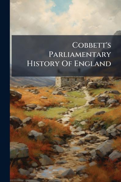 Cobbett's Parliamentary History Of England