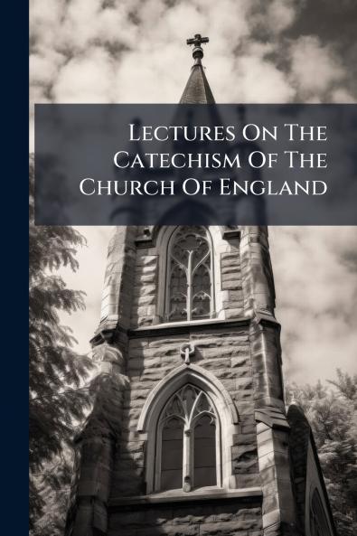 Lectures On The Catechism Of The Church Of England