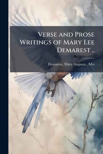 Verse and Prose Writings of Mary Lee Demarest ..