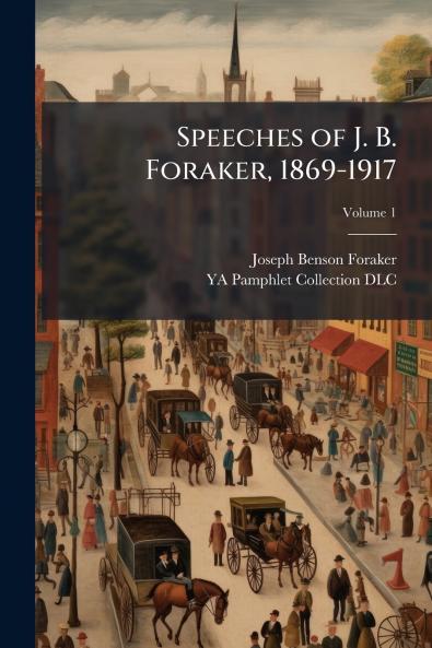 Speeches of J. B. Foraker 1869-1917; Volume 1