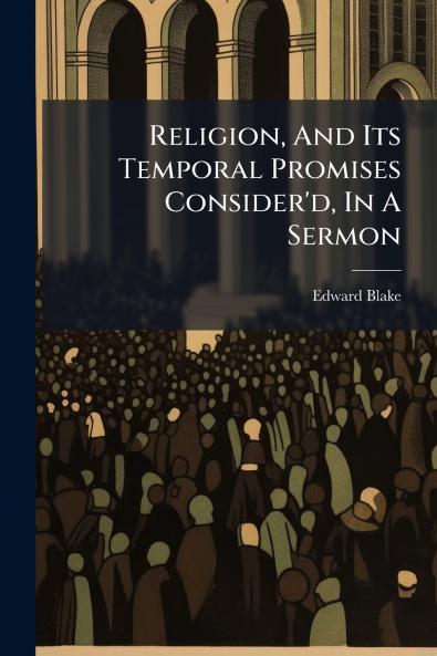 Religion And Its Temporal Promises Consider'd In A Sermon