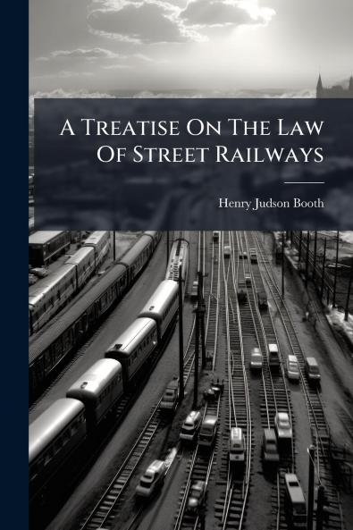 A Treatise On The Law Of Street Railways