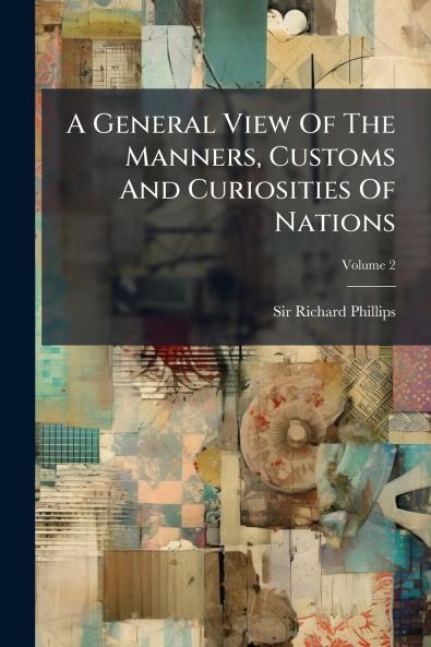 A General View Of The Manners Customs And Curiosities Of Nations