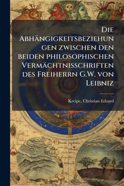 Die Abhängigkeitsbeziehungen zwischen den beiden philosophischen Vermächtnisschriften des Freiherrn G.W. von Leibniz
