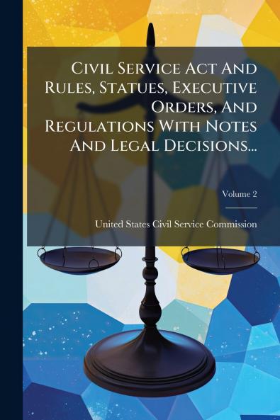 Civil Service Act And Rules Statues Executive Orders And Regulations With Notes And Legal Decisions...; Volume 2
