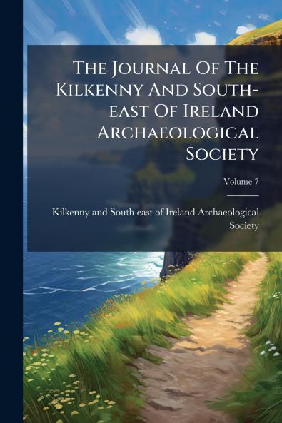 The Journal Of The Kilkenny And South-east Of Ireland Archaeological Society; Volume 7