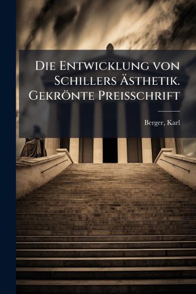 Die Entwicklung von Schillers Ästhetik. Gekrönte Preisschrift
