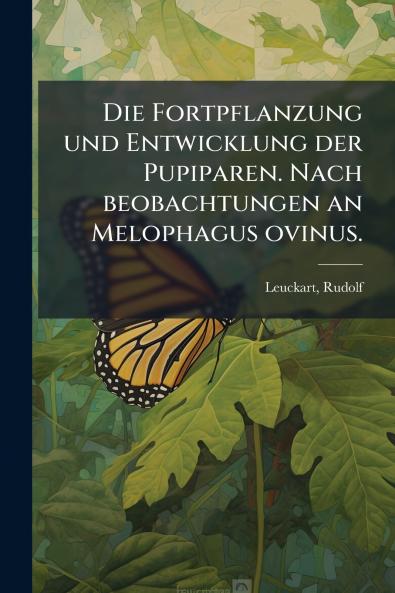 Die Fortpflanzung und Entwicklung der Pupiparen. Nach beobachtungen an Melophagus ovinus.