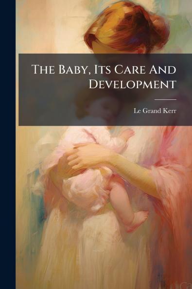 The Baby Its Care And Development