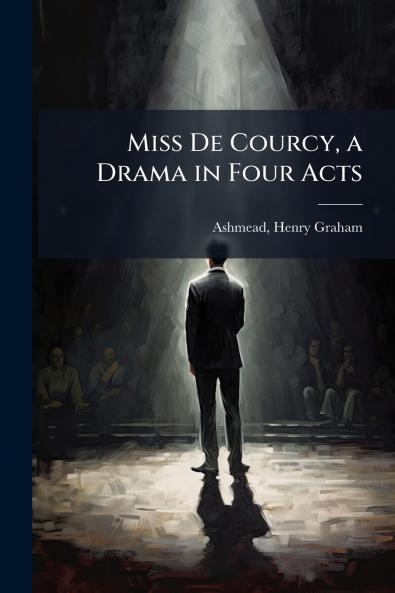 Miss De Courcy a Drama in Four Acts