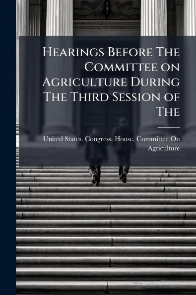 Hearings Before The Committee on Agriculture During The Third Session of The