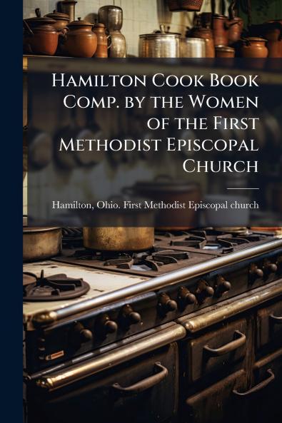 Hamilton Cook Book Comp. by the Women of the First Methodist Episcopal Church