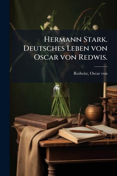 Hermann Stark. Deutsches Leben von Oscar von Redwis.