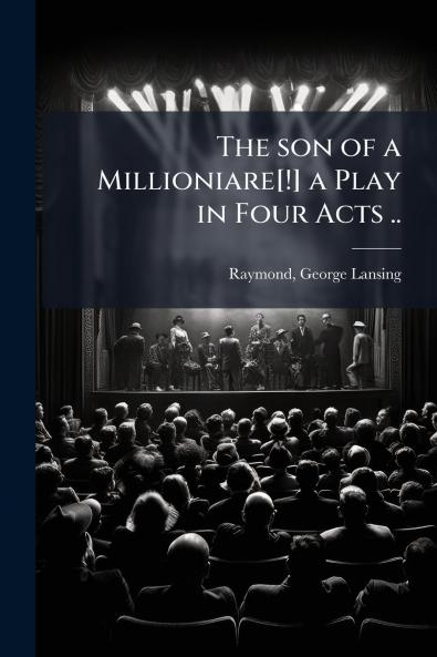The son of a Millioniare[!] a Play in Four Acts ..
