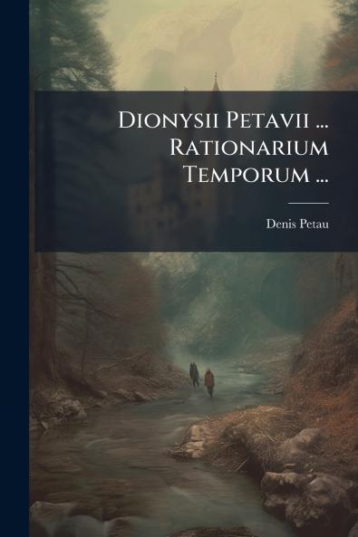 Dionysii Petavii ... Rationarium Temporum ...