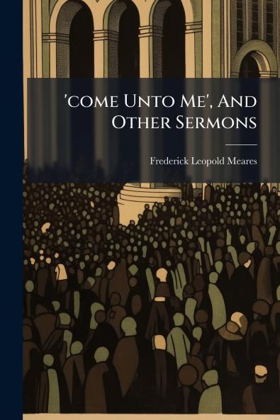'come Unto Me' And Other Sermons