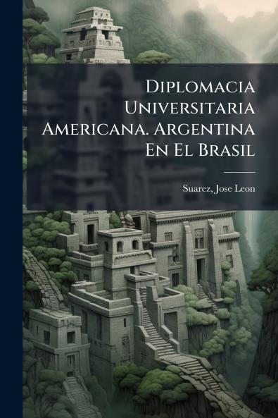Diplomacia Universitaria Americana. Argentina En El Brasil