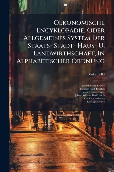 Oekonomische Encyklopädie Oder Allgemeines System Der Staats- Stadt- Haus- U. Landwirthschaft In Alphabetischer Ordnung; Volume 83