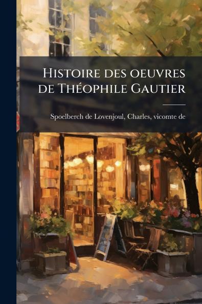 Histoire des oeuvres de Théophile Gautier