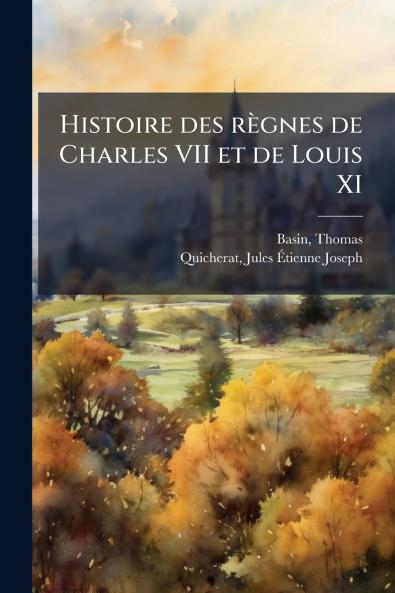 Histoire des règnes de Charles VII et de Louis XI
