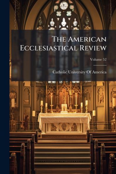 The American Ecclesiastical Review; Volume 52