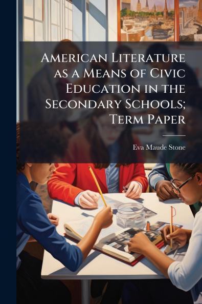 American Literature as a Means of Civic Education in the Secondary Schools; Term Paper