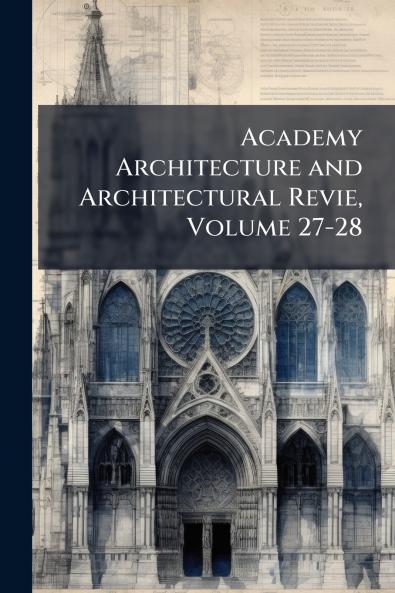 Academy Architecture and Architectural Revie Volume 27-28