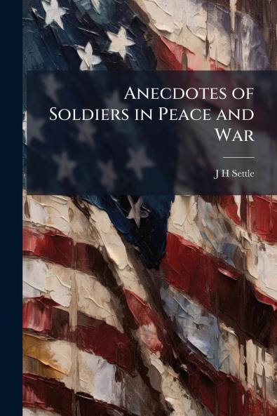 Anecdotes of Soldiers in Peace and War