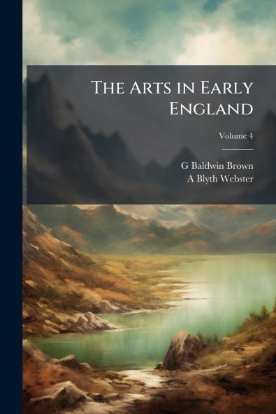 The Arts in Early England; Volume 4