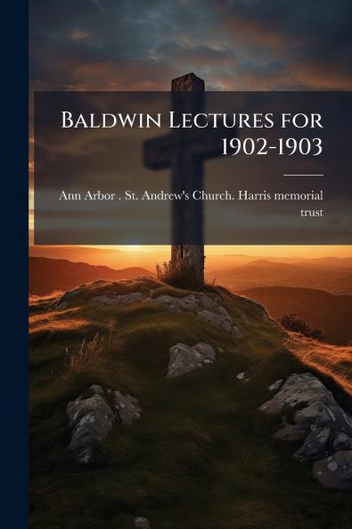 Baldwin Lectures for 1902-1903