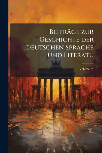 Beiträge zur Geschichte der deutschen Sprache und Literatu; Volume 24