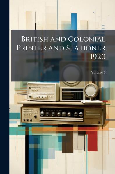 British and Colonial Printer and Stationer 1920; Volume 6