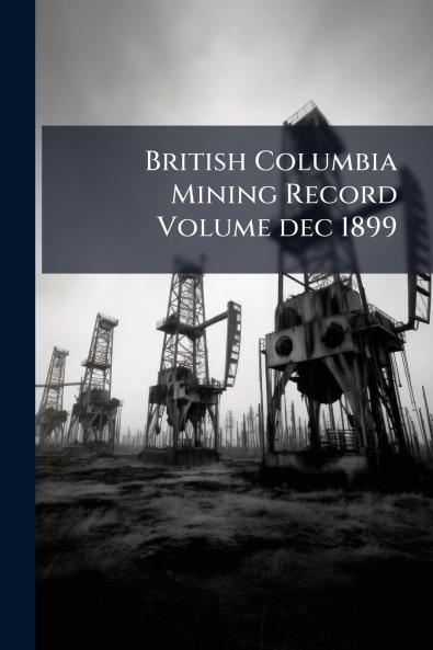 British Columbia Mining Record Volume dec 1899