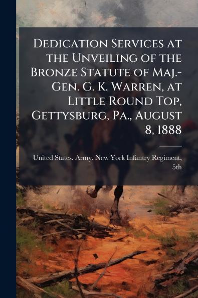 Dedication Services at the Unveiling of the Bronze Statute of Maj.-Gen. G. K. Warren at Little Round Top Gettysburg Pa. August 8 1888