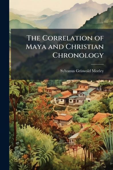 The Correlation of Maya and Christian Chronology