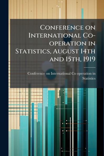 Conference on International Co-operation in Statistics August 14th and 15th 1919