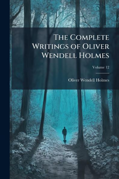 The Complete Writings of Oliver Wendell Holmes; Volume 12