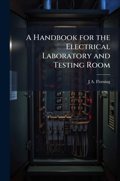 A Handbook for the Electrical Laboratory and Testing Room