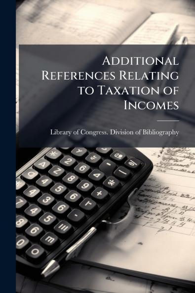 Additional References Relating to Taxation of Incomes