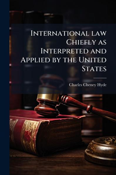 International law Chiefly as Interpreted and Applied by the United States