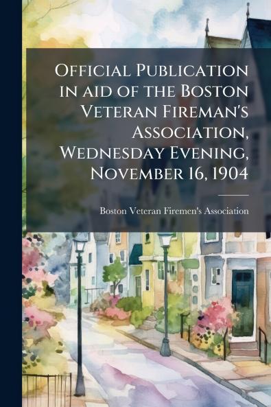 Official Publication in aid of the Boston Veteran Fireman's Association Wednesday Evening November 16 1904