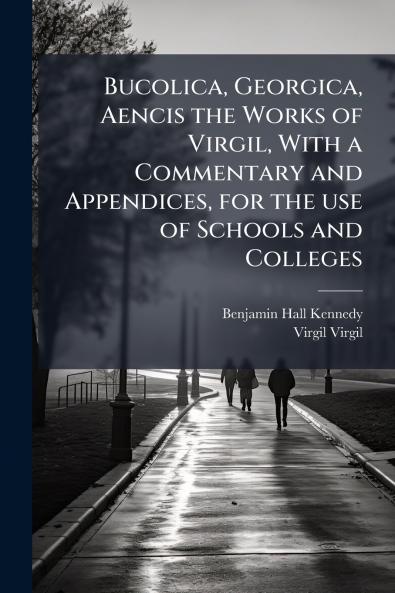 Bucolica Georgica Aencis the Works of Virgil With a Commentary and Appendices for the use of Schools and Colleges