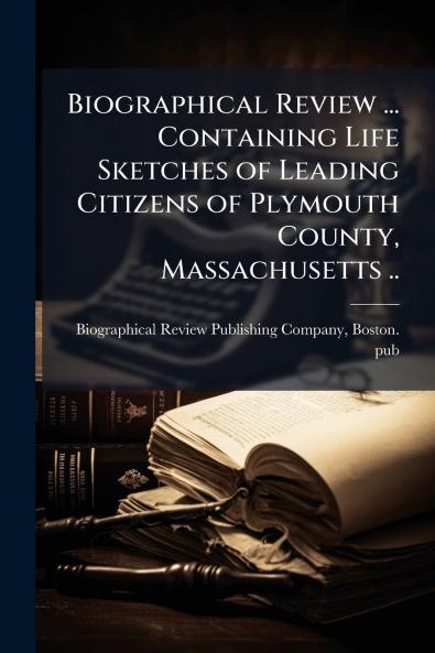 Biographical Review ... Containing Life Sketches of Leading Citizens of Plymouth County Massachusetts ..